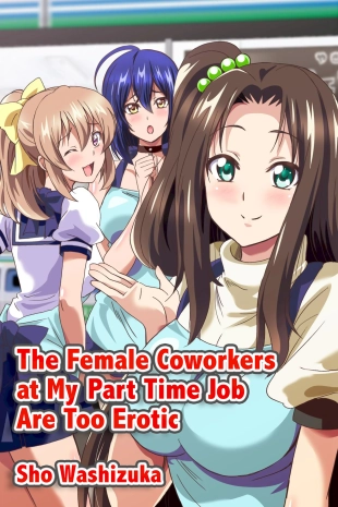 hentai The Female Coworkers at My Part-time Job Are Too Erotic